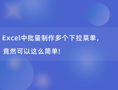 Excel中批量制作多个下拉菜单，竟然可以这么简单！